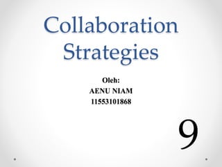 Collaboration
Strategies
Oleh:
AENU NIAM
11553101868
9
 