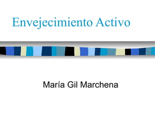 Envejecimiento Activo



     María Gil Marchena
 
