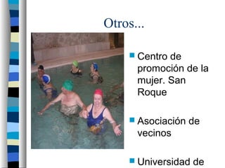 Otros...

     Centro de
      promoción de la
      mujer. San
      Roque

     Asociación   de
      vecinos

     Universidad   de
 