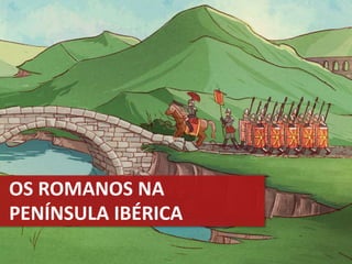 OS ROMANOS NA
PENÍNSULA IBÉRICA
 