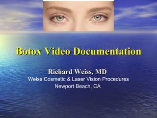 Botox Video DocumentationBotox Video Documentation
Richard Weiss, MDRichard Weiss, MD
Weiss Cosmetic & Laser Vision Procedures
Newport Beach, CA
 