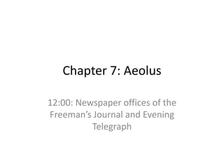Chapter 7: Aeolus

12:00: Newspaper offices of the
Freeman’s Journal and Evening
          Telegraph
 