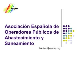 Asociación Española de Operadores Públicos de Abastecimiento y Saneamiento [email_address] 