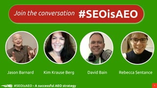 1#SEOisAEO - A successful AEO strategy
Kim Krause Berg David Bain Rebecca SentanceJason Barnard
 