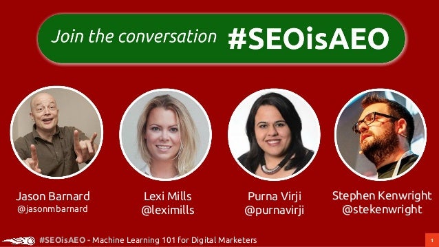 1#SEOisAEO - Machine Learning 101 for Digital Marketers
Stephen Kenwright
@stekenwright
Purna Virji
@purnavirji
Lexi Mills...