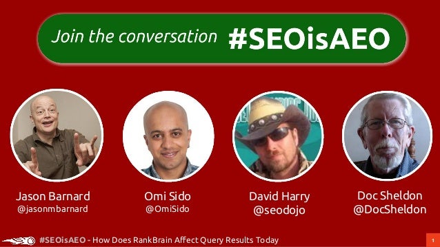 1#SEOisAEO - How Does RankBrain Affect Query Results Today
Doc Sheldon
@DocSheldon
David Harry
@seodojo
Omi Sido
@OmiSido
...