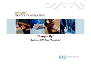 ”Simplicity”
Svalner’s AEO Tool ”Simplicity”




      DISKUSSIONSUNDERLAG         19 april 2010   1
 