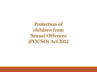 Protection of
children from
Sexual Offences
(POCSO) Act 2012
 