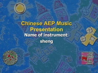 Chinese AEP Music  Presentation Name of instrument : sheng 
