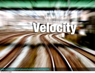 Velocity

http://www.ﬂickr.com/photos/kaidohmaru/453263320/
2010   2   19
 