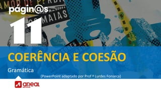 COERÊNCIA E COESÃO
Gramática
(PowerPoint adaptado por Prof ª Lurdes Fonseca)
 