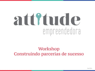 Workshop
Construindo parcerias de sucesso
Jan/2016
 
