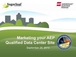 Marketing your AEP
Qualified Data Center Site
September 25, 2013
 