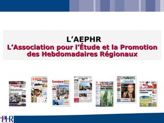 L’AEPHR L’Association pour l’Étude et la Promotion des Hebdomadaires Régionaux 