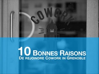 10 BONNES RAISONS
DE REJOINDRE COWORK IN GRENOBLE

 