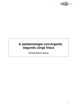 A epistemologia convergente
   segundo Jorge Visca
      Daniela Baliza Seixas




                              1
 