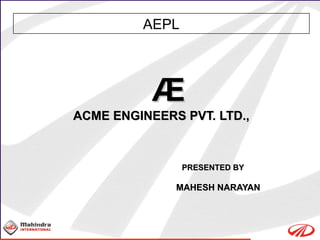 Æ ACME ENGINEERS PVT. LTD., PRESENTED BY  MAHESH NARAYAN AEPL 
