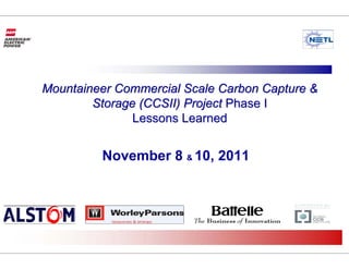 Mountaineer Commercial Scale Carbon Capture &
        Storage (CCSII) Project Phase I
               Lessons Learned


         November 8 & 10, 2011
 