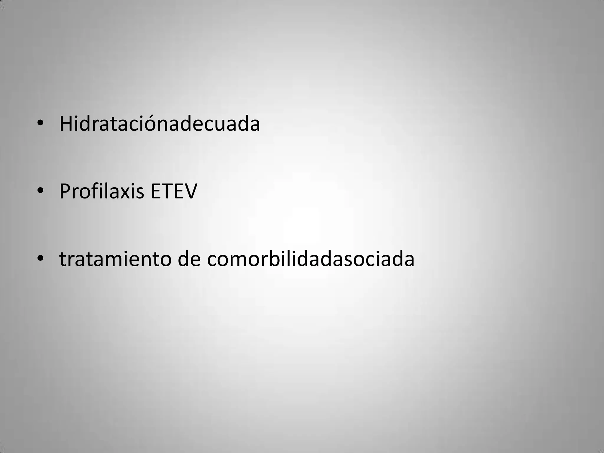 • Hidrataciónadecuada

• Profilaxis ETEV

• tratamiento de comorbilidadasociada
 