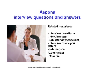 Aepona
interview questions and answers
Related materials:
-Interview questions
-Interview tips
-Job interview checklist
-Interview thank you
letters
-Job records
-Cover letter
-Resume
 