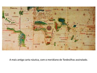 A mais antiga carta náutica, com o meridiano de Tordesilhas assinalado.
 