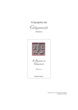 A Epopéia de
Anônimo
Tradução de Carlos Daudt de Oliveira
ISBN 85-336-1389-X
 