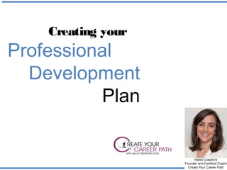 Creating your
Professional
Development
Plan
1
 