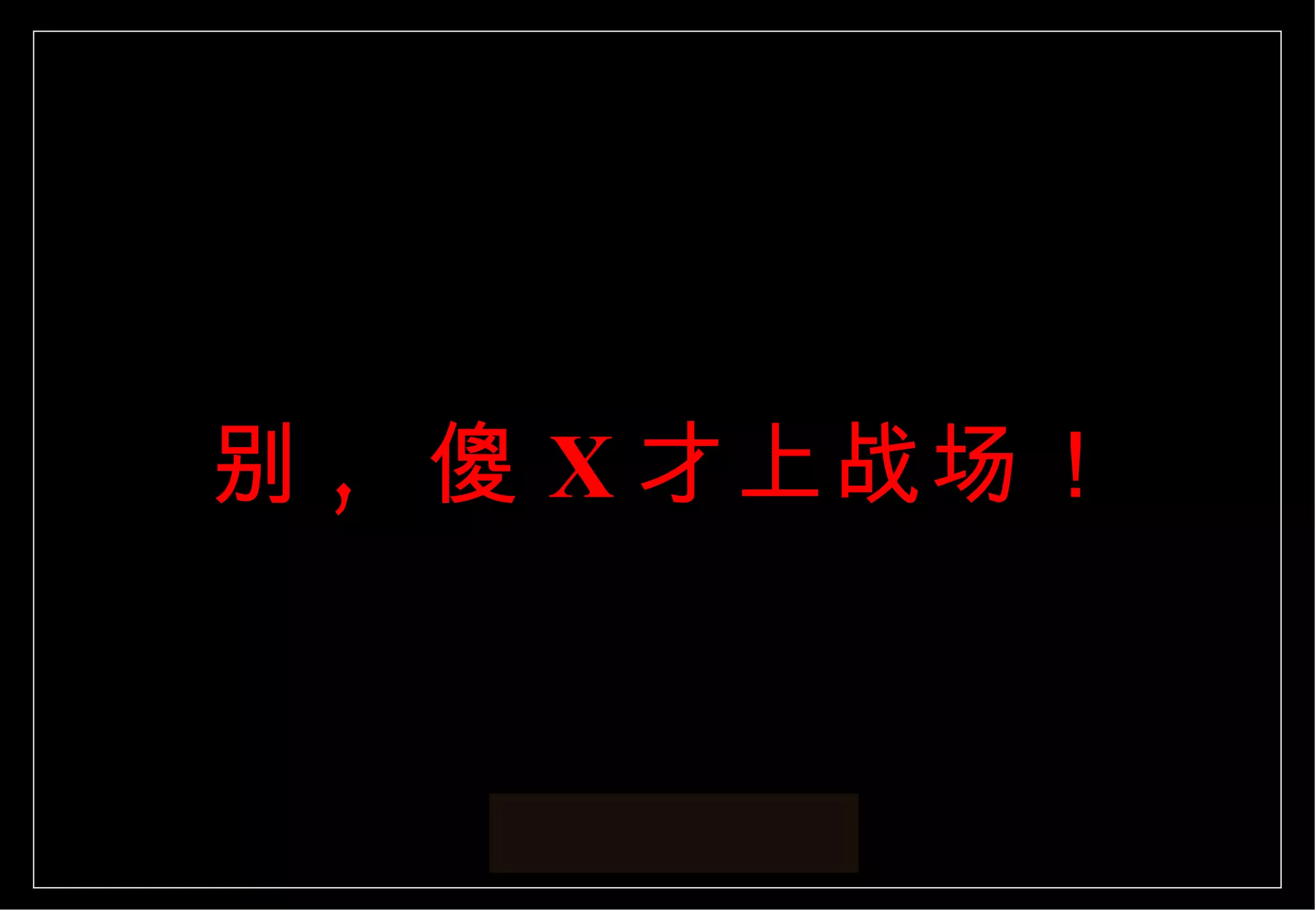 别 ,  傻 X 才上战场！ 