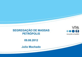 SEGREGAÇÃO DE MASSAS
     PETRÓPOLIS

      09.08.2012

    Julio Machado
 