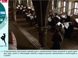 O pensamento dominante impedia que o conhecimento fosse acessível a quem quer
que seja, assim a informação restrita a alguns poucos representava a dominação e
o poder.
 
