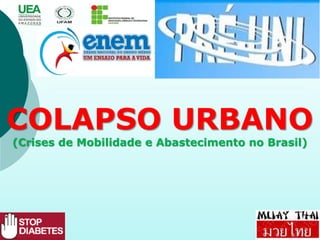 COLAPSO URBANO
(Crises de Mobilidade e Abastecimento no Brasil)
 