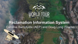 Reclamation Information System
Caroline Bampfylde (AEP) and Doug Long (Stantec)
 