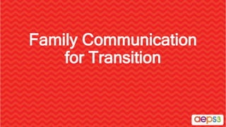 Family Communication
for Transition
 