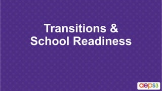 Transitions &
School Readiness
 