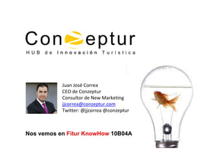 Juan José Correa
CEO de Conzeptur
Consultor de New Marketing
jjcorrea@conzeptur.com
Twitter: @jjcorrea @conzeptur

Nos vemos en Fitur KnowHow 10B04A

 