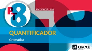 PORTUGUÊS 8.º ANO
QUANTIFICADOR
Gramática
 