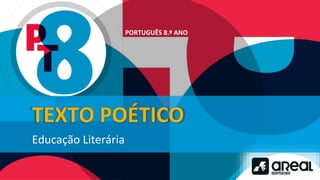 PORTUGUÊS 8.º ANO
TEXTO POÉTICO
Educação Literária
 