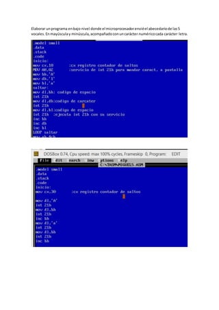 Elaborar unprograma enbajo nivel donde el microprocesadorenviéel abecedariode las5
vocales.Enmayúsculay minúscula,acompañadoconuncarácter numéricocada carácter letra.
 