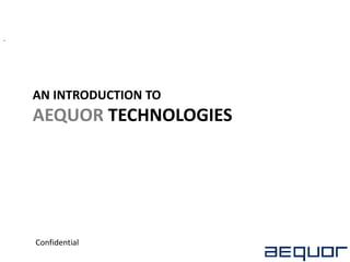 AN INTRODUCTION TO
AEQUOR TECHNOLOGIES
Confidential
.
 