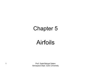 Chapter 5 Airfoils Prof. Galal Bahgat Salem Aerospace Dept. Cairo University 