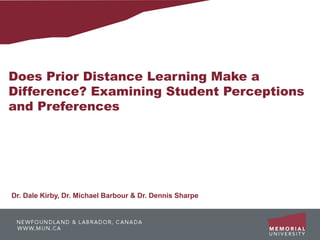 Does Prior Distance Learning Make a
Difference? Examining Student Perceptions
and Preferences




Dr. Dale Kirby, Dr. Michael Barbour & Dr. Dennis Sharpe
 