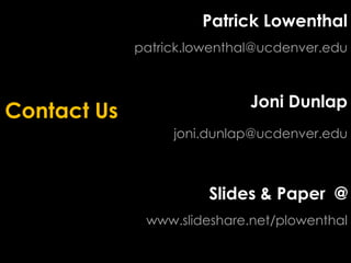 Patrick Lowenthal  patrick.lowenthal@ucdenver.eduJoni Dunlapjoni.dunlap@ucdenver.eduSlides &Paper  @www.slideshare.net/plowenthal Contact Us