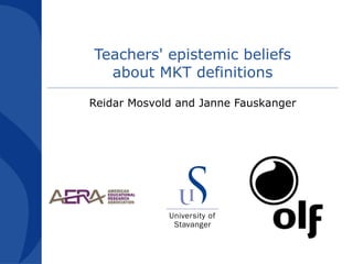 Teachers' epistemic beliefs !
  about MKT definitions
Reidar Mosvold and Janne Fauskanger
 
