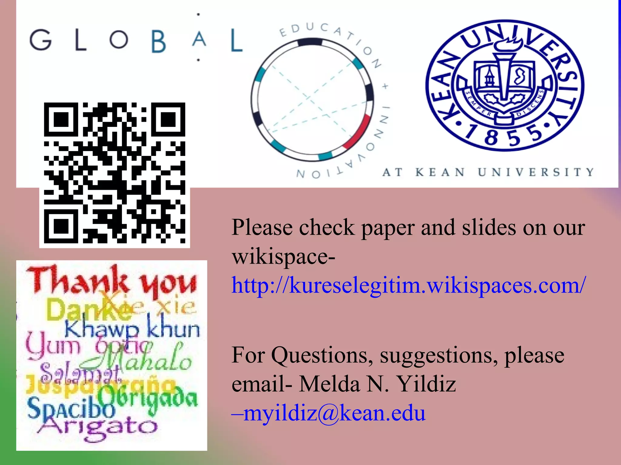 Please check paper and slides on our
wikispace-
http://kureselegitim.wikispaces.com/
For Questions, suggestions, please
email- Melda N. Yildiz
–myildiz@kean.edu