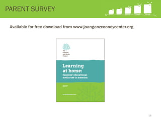 Available for free download from www.joanganzcooneycenter.org
18
PARENT SURVEY
 