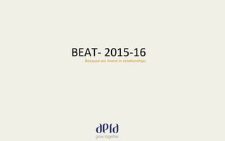 BEAT-­‐	
  2015-­‐16	
  	
  	
  Because	
  we	
  invest	
  in	
  rela8onships	
  
 