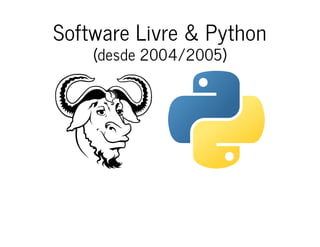 Software Livre & PythonSoftware Livre & Python
(desde 2004/2005)(desde 2004/2005)
       
 