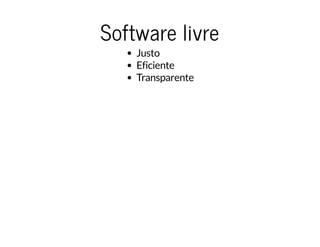 Software livreSoftware livre
Justo
Eficiente
Transparente
 
