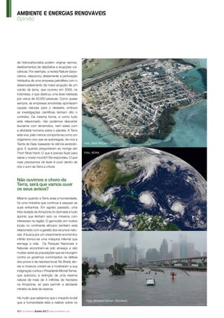 90 O Instalador Outubro 2017 www.oinstalador.com
de hidrocarbonetos podem originar sismos,
deslizamentos de depósitos e erupções vul-
cânicas. Por exemplo, a revista Nature Geos-
cience, relacionou diretamente a perfuração
hidráulica de uma empresa petrolífera com o
desencadeamento da maior erupção de um
vulcão de lama, que ocorreu em 2006, na
Indonésia, e que destruiu uma área habitada
por cerca de 40.000 pessoas. Como quase
sempre, as empresas envolvidas apontaram
causas naturais para o desastre, embora
as investigações científicas tenham dito o
contrário. Da mesma forma, e como tudo
está relacionado, não podemos descartar
tsunamis com terramotos, nem estes com
a atividade humana sobre o planeta. A Terra
está viva, pelo menos comporta-se como um
organismo vivo que se autorregula, diz-nos a
Teoria de Gaia, baseada na ciência exobioló-
gica. E quando perguntaram ao monge zen
Thich Nhat Hanh: O que é preciso fazer para
salvar o nosso mundo? Ele respondeu: O que
mais precisamos de fazer é ouvir dentro de
nós o som da Terra a chorar.
Não ouvimos o choro da
Terra, será que vamos ouvir
os seus avisos?
Mesmo quando a Terra avisa a humanidade,
há uma indústria que continua a saquear as
suas entranhas. Em agosto passado, uma
tribo isolada da Amazónia foi dizimada e tudo
aponta que tenham sido os mineiros com
interesses na região. O genocídio em muitos
locais no continente africano também está
relacionado com a gestão dos recursos natu-
rais. A busca por um crescimento económico
infinito tornou-se uma máquina infernal que
esmaga a vida. Os Parques Nacionais e
Naturais encontram-se sob ameaça e são
muitas vezes as populações que se insurgem
contra os governos corrompidos na defesa
dos povos e da natureza local. No Brasil, ato-
res e músicos uniram-se e mostraram a sua
indignação contra o Presidente Michel Temer,
que autorizou a extinção de uma reserva
natural de mais de 4 milhões de hectares
na Amazónia, só para permitir a atividade
mineira na área da reserva.
Há muito que sabíamos que o impacto brutal
que a humanidade está a realizar sobre os
Opinião
AMBIENTE E ENERGIAS RENOVÁVEIS
Foto_Matt McClain [AP]
Foto_NOAA
Foto_Richard Carson [Reuters]
 