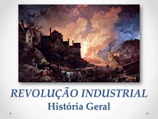 REVOLUÇÃO INDUSTRIAL
     História Geral
                       1
 